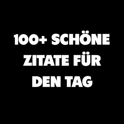 100+ schöne Zitate für den Tag