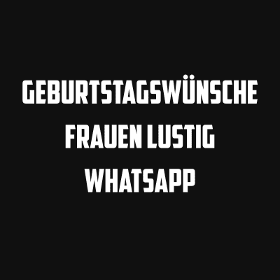 geburtstagswünsche frauen lustig whatsapp