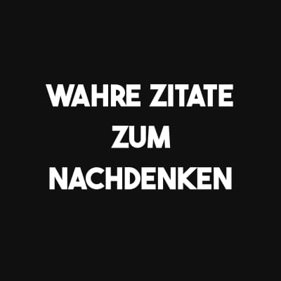 Wahre Zitate zum Nachdenken