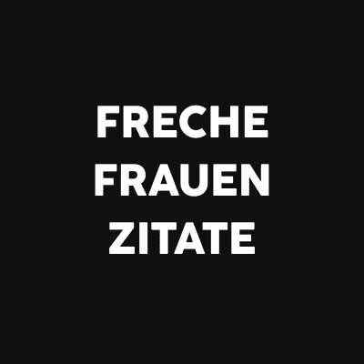 freche frauen zitate
